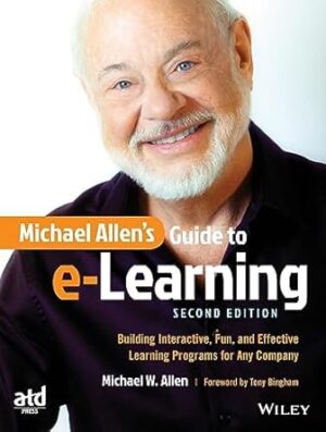 Michael Allen's Guide to e-Learning: Building Interactive, Fun, and Effective Learning Programs for Any Company