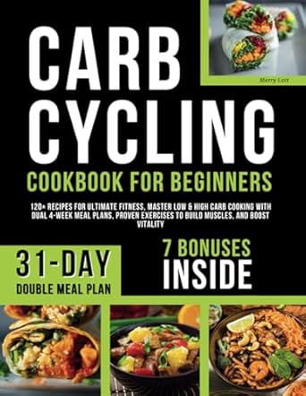 Carb Cycling Cookbook for Beginners: 120+ Recipes for Ultimate Fitness, Master Low & High Carb Cooking with Dual 4-Week Meal Plans, Proven Exercises to Build Muscles, and Boost Vitality