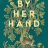 By Her Hand: An engrossing historical fiction debut, a tale of family, battles and female empowerment, for readers who love Geraldine Brooks and Maggie O'Farrell