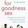 For Goodness Sex: Changing the Way We Talk to Teens about Sexuality, Values, and Health