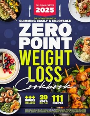 Zero Point Weight Loss Cookbook: The Ultimate Guide to Slimming Easily & Enjoyably. Cook Delicious, Healthy Meals Without Stress, Guilt-Free and ... No Point. 30-Day Meal Plan & Nutrition Guide