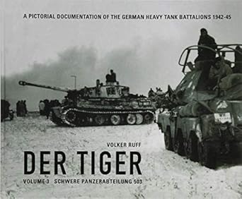 Der Tiger Vol 3: Schwere Panzer Abteilung: s.Pz.Abt.503: A Pictorial Documentation of the German Heavy Tank Battalions 1942-45: Schwere Panzerabteilung 503
