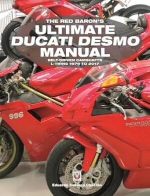 The Red Baron's Ultimate Ducati Desmo Manual: Belt-Driven Camshafts L-Twins 1979 to 2017
