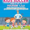 COACHING KIDS SOCCER - AGES 5 TO 10 - Volumes 1,2,3: Soccer coaching book for volunteers, parents and amateur coaches. Learn fun soccer games that kids love plus lots of coaching advice!