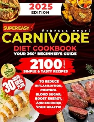 Super Easy CARNIVORE Diet Cookbook: Your 360° Beginner's Guide with 2100 Days of Simple & Tasty Recipes to Reduce Inflammation, Control Blood Sugar, Boost Energy, and Enhance Your Health!