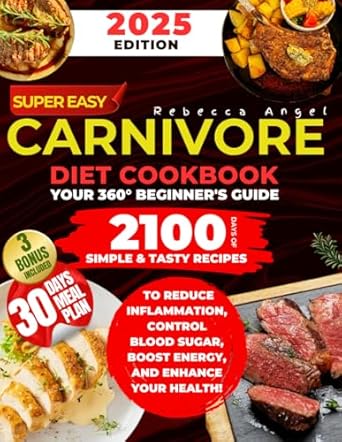 Super Easy CARNIVORE Diet Cookbook: Your 360° Beginner's Guide with 2100 Days of Simple & Tasty Recipes to Reduce Inflammation, Control Blood Sugar, Boost Energy, and Enhance Your Health!