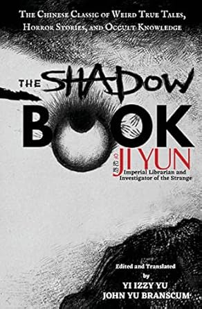 The Shadow Book of Ji Yun: The Chinese Classic of Weird True Tales, Horror Stories, and Occult Knowledge