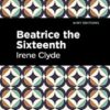 Beatrice the Sixteenth: Being the Personal Narrative of Mary Hatherley, M.B., Explorer and Geographer