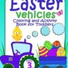 Easter Vehicles Coloring And Activity Book For Toddlers: Cars Tractors Excavator And Trucks With Easter Chicks Bunny Eggs Dinosaurs To Color For Kids