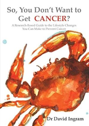 So, You Don't Want to Get Cancer: A Research-Based Guide to the Lifestyle Changes You Can Make to Prevent Cancer