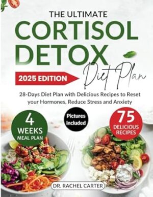 The Ultimate Cortisol Detox Diet Plan: 28-Days Diet Plan with Delicious Recipes to Reset your Hormones, Reduce Stress and Anxiety