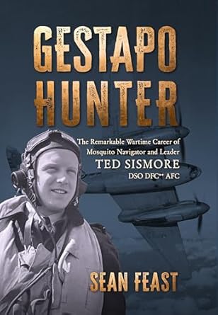 Gestapo Hunter: The Remarkable Wartime Career of Mosquito Navigator Ted Sismore