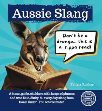 Aussie Slang: A bonza guide, chokkers with heaps of phrases and true-blue, dinky-di, every day slang from Down Under
