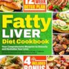 Fatty Liver Diet Cookbook: Your Comprehensive Blueprint to Detoxify and Revitalize Your Liver. Discover Irresistible Recipes and Leverage a Tailored 12-Week Meal Plan for Optimal Liver Health