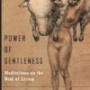 Power of Gentleness: Meditations on the Risk of Living