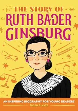 The Story of Ruth Bader Ginsburg: An Inspiring Biography for Young Readers