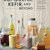 Kombucha, Kefir, and Beyond: A Fun and Flavorful Guide to Fermenting Your Own Probiotic Beverages at Home