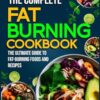THE COMPLETE FAT BURNING COOKBOOK: The Ultimate Guide to Fat-Burning Foods and Recipes