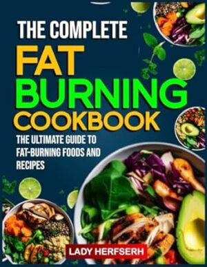 THE COMPLETE FAT BURNING COOKBOOK: The Ultimate Guide to Fat-Burning Foods and Recipes