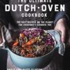 The Ultimate Dutch Oven Cookbook: The Best Recipes on the Planet for Everyone's Favorite Pot