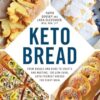 Keto Bread: From Bagels and Buns to Crusts and Muffins, 100 Low-Carb, Keto-Friendly Breads for Every Meal