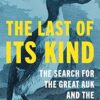 The Last of Its Kind: The Search for the Great Auk and the Discovery of Extinction
