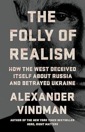 The Folly of Realism: How the West Deceived Itself About Russia and Betrayed Ukraine