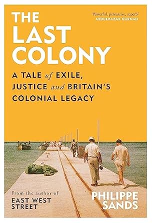The Last Colony: A Tale of Exile, Justice and Britain s Colonial Legacy