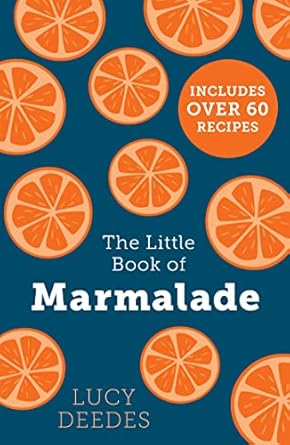 The Little Book of Marmalade: The definitive how-to guide to making marmalade with over 60 recipes, true stories and historical facts from an award-winning marmalade creator