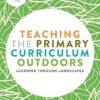 Teaching the Primary Curriculum Outdoors