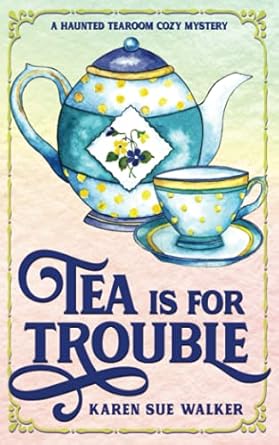 Tea is for Trouble: A Haunted Tearoom Cozy Mystery with Recipes
