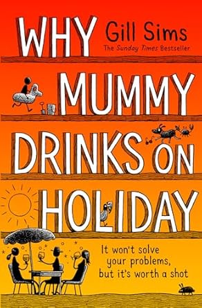 Why Mummy Drinks On Holiday: The hilarious new beach read from the bestselling author of Why Mummy Drinks
