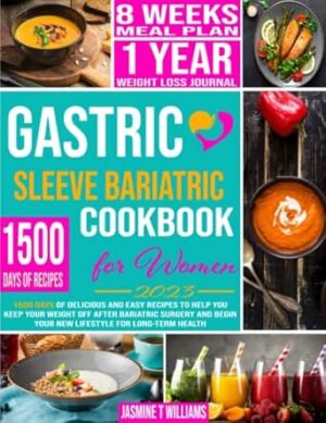 Gastric Sleeve Bariatric Cookbook: 1500 Days of Delicious and Easy Recipes to Help You Keep Your Weight Off After Bariatric Surgery and Begin Your New Lifestyle for Long-Term Health