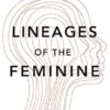 Lineages of the Feminine: An Outline of the History of Women