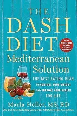 The DASH Diet Mediterranean Solution: The Best Eating Plan to Control Your Weight and Improve Your Health for Life