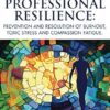 Forward-Facing® Professional Resilience: Prevention and Resolution of Burnout, Toxic Stress and Compassion Fatigue