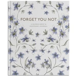 Forget You Not: A Guided Grief Journal & Keepsake for Navigating Life Through Loss
