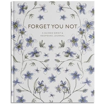 Forget You Not: A Guided Grief Journal & Keepsake for Navigating Life Through Loss