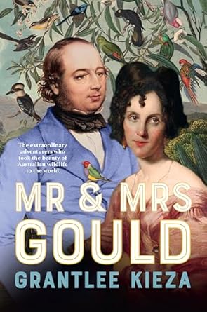 Mr and Mrs Gould: The extraordinary true story about the life of Australia's greatest naturalists and explorers, from the award winning bestselling author and LONGLISTED FOR THE INDIE BOOK AWARDS 2025