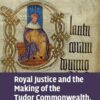 Royal Justice and the Making of the Tudor Commonwealth, 1485–1547