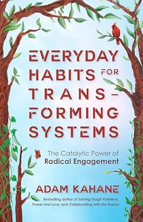 Everyday Habits for Transforming Systems: The Catalytic Power of Radical Engagement