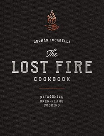 The Lost Fire Cookbook: Patagonian Open-Flame Cooking