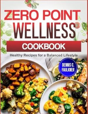ZERO POINT WELLNESS COOKBOOK: Healthy Recipes for a Balanced Lifestyle