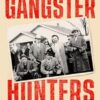Gangster Hunters: How Hoover's G-Men Vanquished America's Deadliest Public Enemies