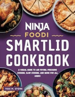 NINJA FOODI SMART-LID COOKBOOK: A Visual Guide to Air Frying, Pressure Cooking, Slow Cooking, and More for All Users