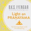 Light on Pranayama Revised Edition: The Definitive Guide to the Art of Breathing
