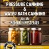 Pressure Canning & Water Bath Canning for the Modern Homesteader (2 Books in 1): Comprehensive Beginner Guides to Food Preservation, Storage, and Delicious Recipes - Featuring Over 100 Starter