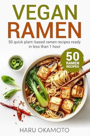 Vegan Ramen: 50 Quick Plant-Based Ramen Recipes Ready in Less Than 1 Hour