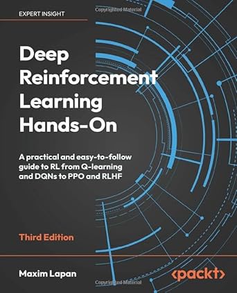 Deep Reinforcement Learning Hands-On: A practical and easy-to-follow guide to RL from Q-learning and DQNs to PPO and RLHF