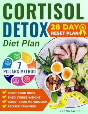 The Cortisol Detox Diet Plan: Free Your Body in 28-Days From Bad Stress and Stubborn Fat. A Proven Method to Regain Your Vitality and Feel Your Best.